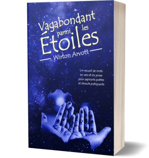 Vagabondant parmi les Étoiles: Un recueil de mots en vers et en prose pour aspirants poètes et rêveurs pratiquants (Wirton Arvott)